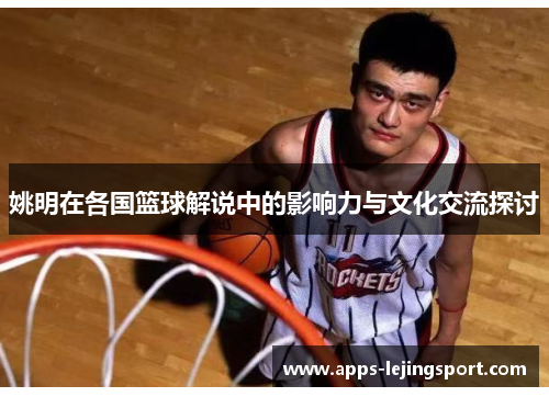 姚明在各国篮球解说中的影响力与文化交流探讨