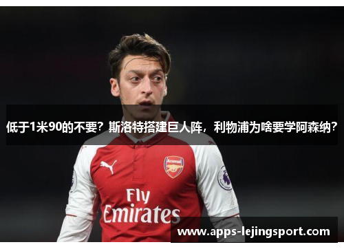 低于1米90的不要？斯洛特搭建巨人阵，利物浦为啥要学阿森纳？